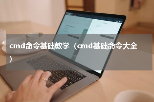 cmd命令基础教学（cmd基础命令大全）