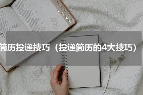 简历投递技巧（投递简历的4大技巧）