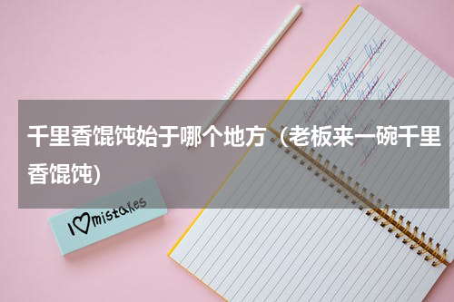 千里香馄饨始于哪个地方（老板来一碗千里香馄饨）