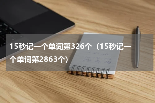 15秒记一个单词第326个（15秒记一个单词第2863个）