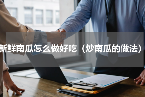 新鲜南瓜怎么做好吃（炒南瓜的做法）