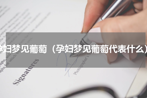 孕妇梦见葡萄（孕妇梦见葡萄代表什么）