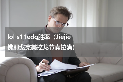 lol s11edg胜率（Jiejie佛耶戈完美控龙节奏拉满）