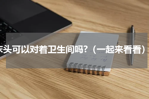 床头可以对着卫生间吗?（一起来看看）