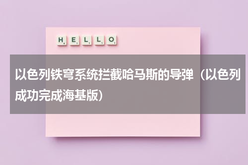 以色列铁穹系统拦截哈马斯的导弹（以色列成功完成海基版）