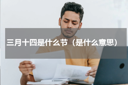 三月十四是什么节（是什么意思）