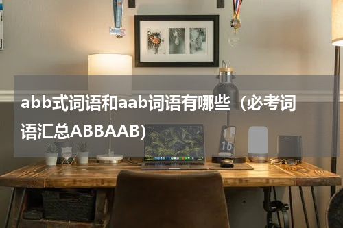 abb式词语和aab词语有哪些（必考词语汇总ABBAAB）