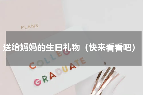 送给妈妈的生日礼物（快来看看吧）