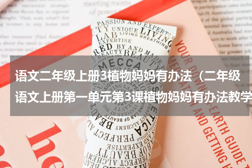 语文二年级上册3植物妈妈有办法（二年级语文上册第一单元第3课植物妈妈有办法教学设计）