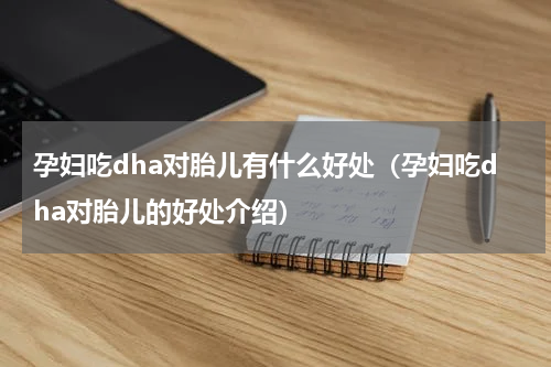 孕妇吃dha对胎儿有什么好处（孕妇吃dha对胎儿的好处介绍）