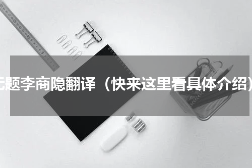 无题李商隐翻译（快来这里看具体介绍）
