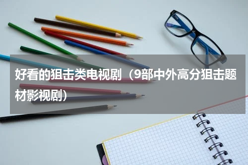 好看的狙击类电视剧（9部中外高分狙击题材影视剧）