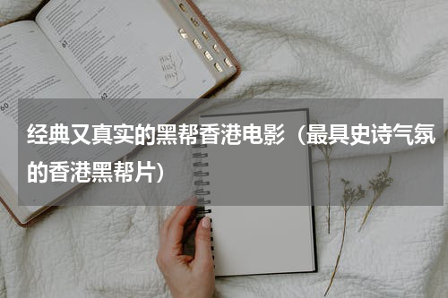 经典又真实的黑帮香港电影（最具史诗气氛的香港黑帮片）
