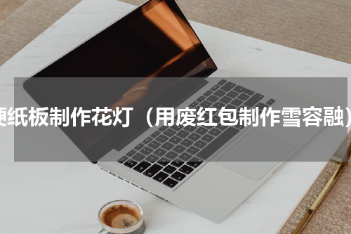 硬纸板制作花灯（用废红包制作雪容融）