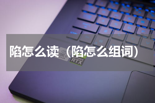 陷怎么读（陷怎么组词）