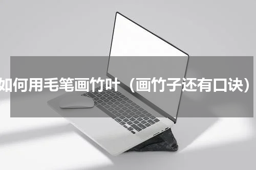 如何用毛笔画竹叶（画竹子还有口诀）