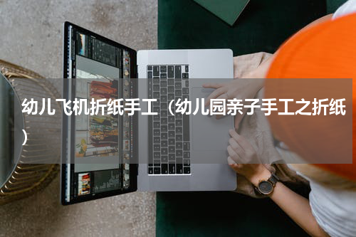 幼儿飞机折纸手工（幼儿园亲子手工之折纸）