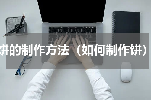 饼的制作方法（如何制作饼）