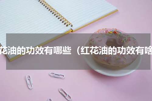 红花油的功效有哪些（红花油的功效有啥）