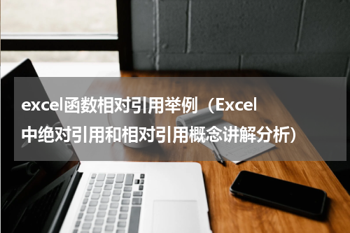 excel函数相对引用举例（Excel中绝对引用和相对引用概念讲解分析）