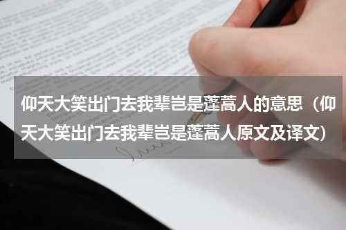仰天大笑出门去我辈岂是蓬蒿人的意思（仰天大笑出门去我辈岂是蓬蒿人原文及译文）