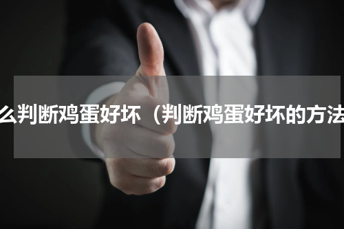 怎么判断鸡蛋好坏（判断鸡蛋好坏的方法）
