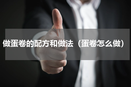做蛋卷的配方和做法（蛋卷怎么做）