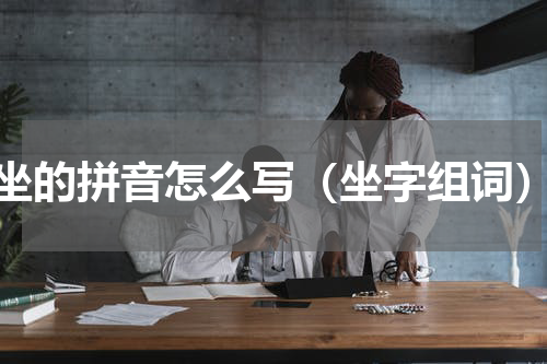 坐的拼音怎么写（坐字组词）