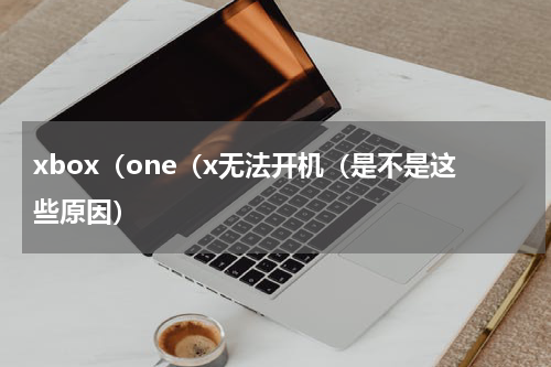 xbox（one（x无法开机（是不是这些原因）