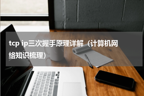 tcp ip三次握手原理详解（计算机网络知识梳理）