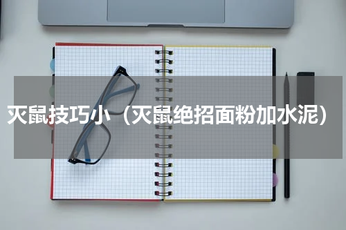灭鼠技巧小（灭鼠绝招面粉加水泥）