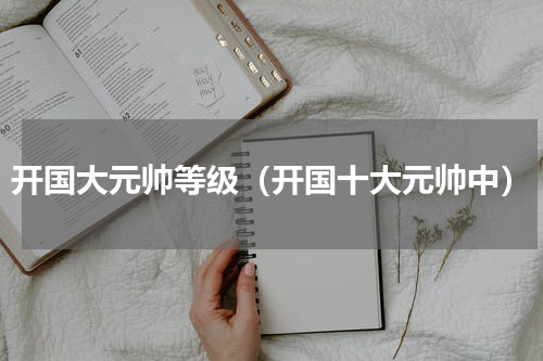 开国大元帅等级（开国十大元帅中）