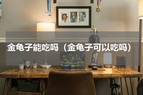 金龟子能吃吗（金龟子可以吃吗）