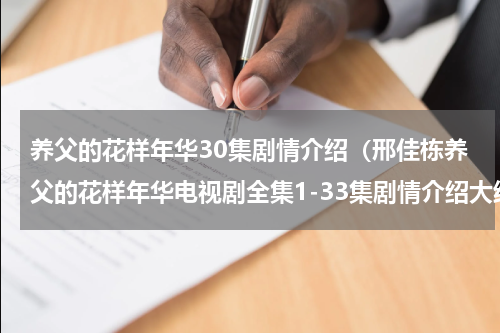 养父的花样年华30集剧情介绍（邢佳栋养父的花样年华电视剧全集1-33集剧情介绍大结局）