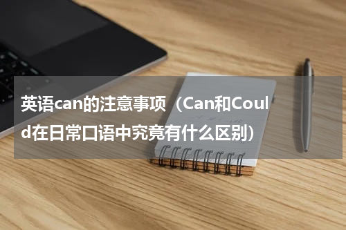英语can的注意事项（Can和Could在日常口语中究竟有什么区别）
