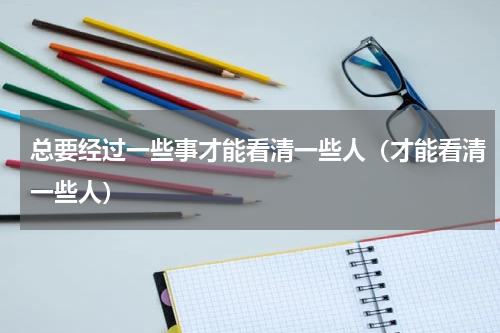 总要经过一些事才能看清一些人（才能看清一些人）