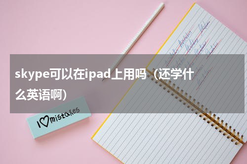 skype可以在ipad上用吗（还学什么英语啊）