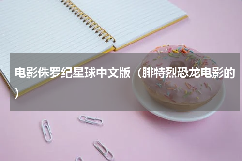 电影侏罗纪星球中文版（腓特烈恐龙电影的）