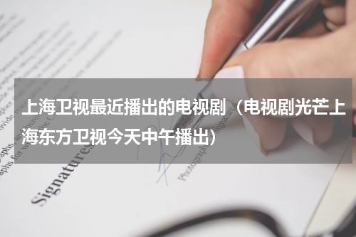 上海卫视最近播出的电视剧（电视剧光芒上海东方卫视今天中午播出）