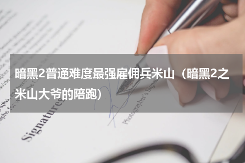 暗黑2普通难度最强雇佣兵米山（暗黑2之米山大爷的陪跑）