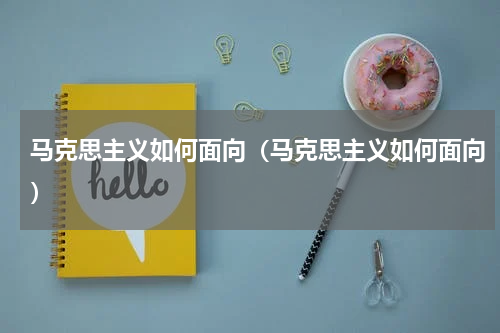 马克思主义如何面向（马克思主义如何面向）