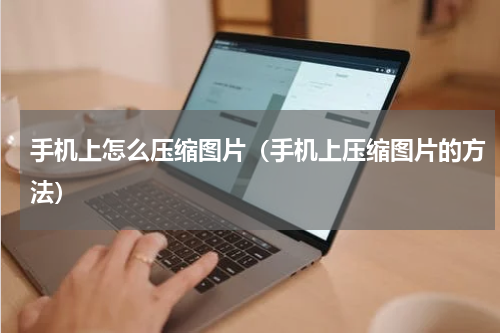 手机上怎么压缩图片（手机上压缩图片的方法）