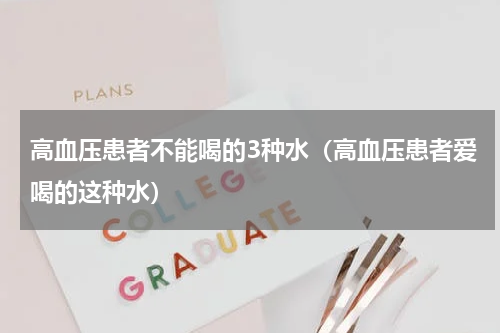 高血压患者不能喝的3种水（高血压患者爱喝的这种水）