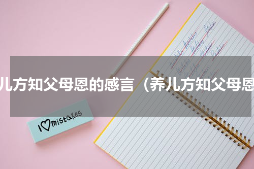养儿方知父母恩的感言（养儿方知父母恩）