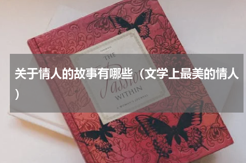 关于情人的故事有哪些（文学上最美的情人）
