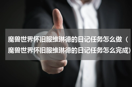 魔兽世界怀旧服维琳德的日记任务怎么做（魔兽世界怀旧服维琳德的日记任务怎么完成）