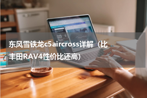 东风雪铁龙c5aircross详解（比丰田RAV4性价比还高）