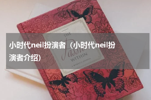 小时代neil扮演者（小时代neil扮演者介绍）