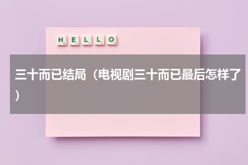 三十而已结局（电视剧三十而已最后怎样了）