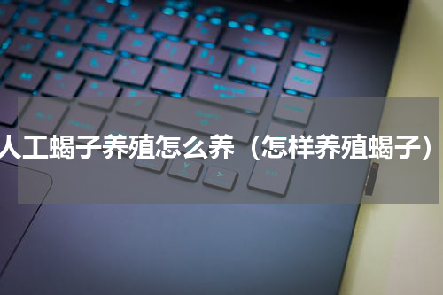 人工蝎子养殖怎么养（怎样养殖蝎子）